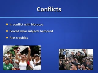 Conflicts In conflict with Morocco Forced labor subjects harbored Riot troubles 