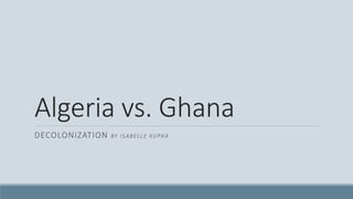 Algeria vs. Ghana
DECOLONIZATION BY ISABELLE KUPKA
 