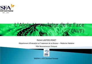 Michel LANTERI-MINET Département d’Evaluation et Traitement de la Douleur – Médecine Palliative Pôle Neurosciences Cliniques INSERM U 929 Clermont-Ferrand 1947 _  2010 