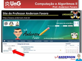 Computação e Algoritmos II Prof. Anderson Favaro Site do Professor Anderson Favaro 5,0 5,0 5,0 4,0 3,0 http://www.anderson.mat.br 