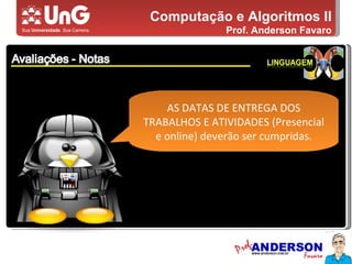 Computação e Algoritmos II Prof. Anderson Favaro AS DATAS DE ENTREGA DOS TRABALHOS E ATIVIDADES (Presencial e online) deverão ser cumpridas. 