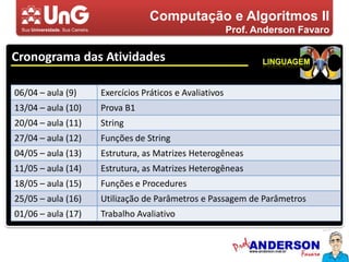 Computação e Algoritmos IIProf. Anderson FavaroPlano de EnsinoLinguagemOBJETIVOSFornecer elementos e técnicas que capacitem o aluno a construir algoritmos, através da identificação dos passos ou ações necessários para transformar um conjunto de dados de entrada em informação de resultado, promovendo dessa forma, um ambiente de prática da lógica de programação.5,05,05,04,03,0