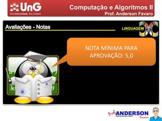 Computação e Algoritmos IIProf. Anderson FavaroAvaliações - NotasLinguagemNOTA MÍNIMA PARA APROVAÇÃO: 5,0