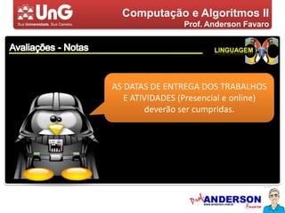 Computação e Algoritmos IIProf. Anderson FavaroAvaliações - NotasLinguagemAS DATAS DE ENTREGA DOS TRABALHOS E ATIVIDADES (Presencial e online) deverão ser cumpridas.