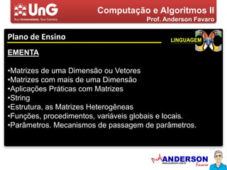 Computação e Algoritmos IIProf. Anderson FavaroPlano de EnsinoLinguagemEMENTAMatrizes de uma Dimensão ou Vetores