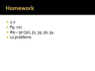    2-7
   Pg. 111
   #9 – 30 (3s), 31, 35, 50, 54
   12 problems
 