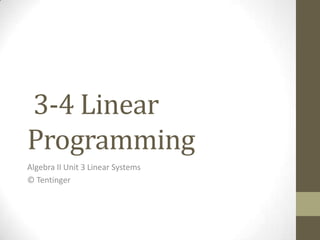3-4 Linear
Programming
Algebra II Unit 3 Linear Systems
© Tentinger
 