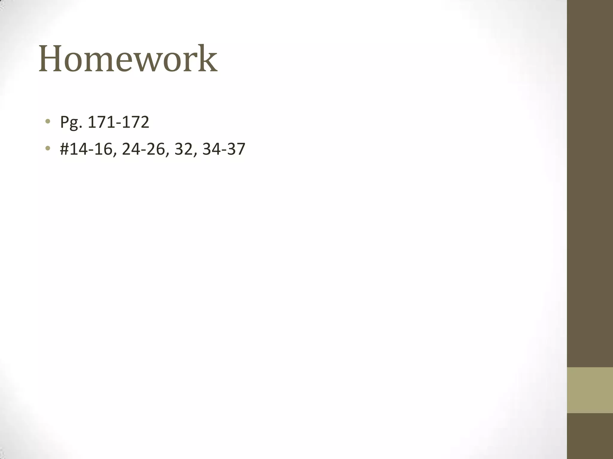 Homework
• Pg. 171-172
• #14-16, 24-26, 32, 34-37
 