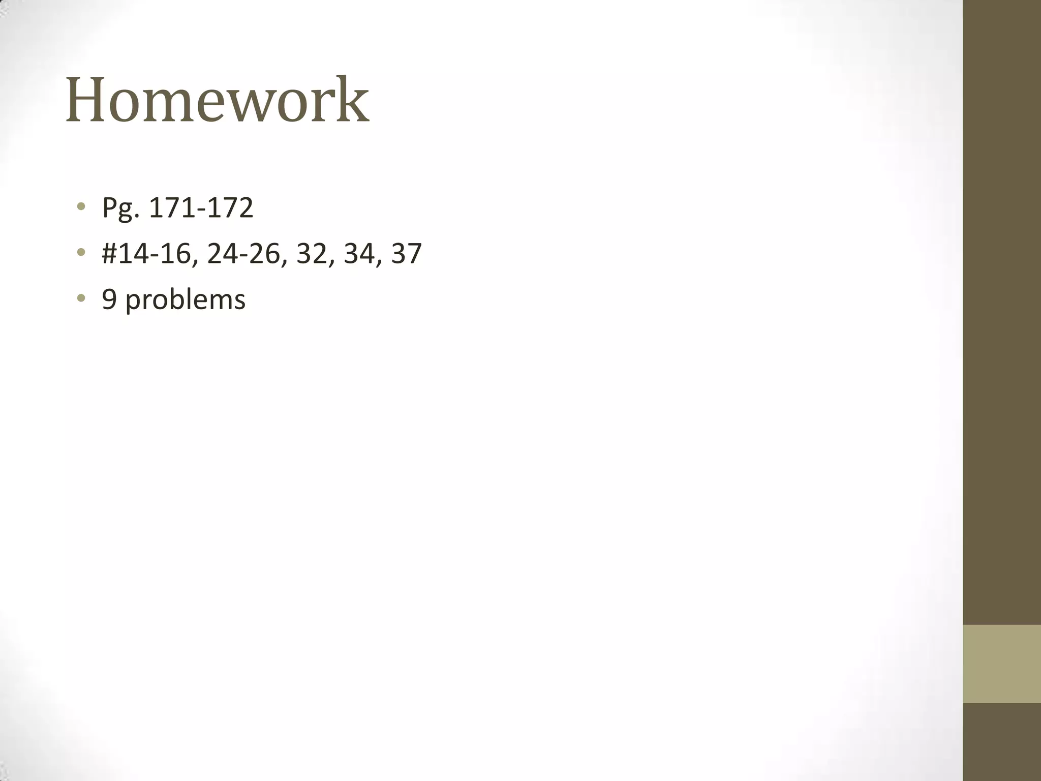 Homework
• Pg. 171-172
• #14-16, 24-26, 32, 34, 37
• 9 problems
 