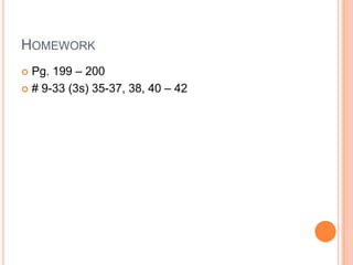 HOMEWORK
 Pg. 199 – 200
 # 9-33 (3s) 35-37, 38, 40 – 42
 