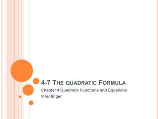 4-7 THE QUADRATIC FORMULA
Chapter 4 Quadratic Functions and Equations
©Tentinger
 