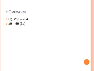 HOMEWORK
 Pg. 253 – 254
 #9 – 69 (3s)
 