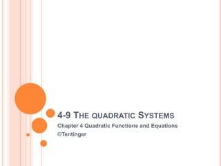 4-9 THE QUADRATIC SYSTEMS
Chapter 4 Quadratic Functions and Equations
©Tentinger
 