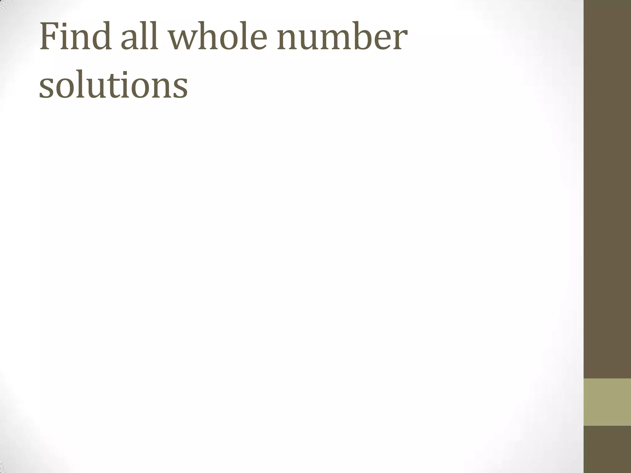 Find all whole number
solutions
 