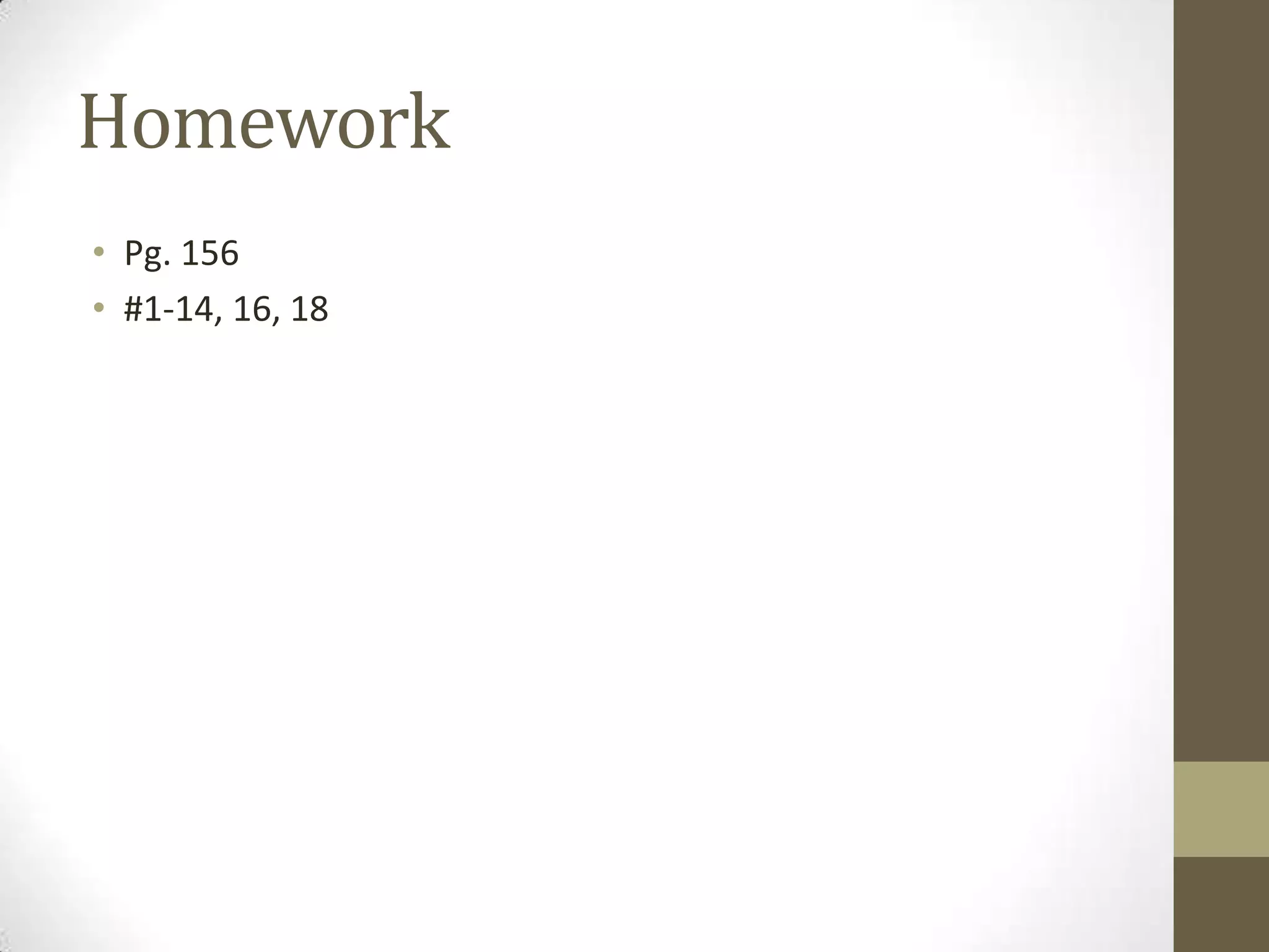 Homework
• Pg. 156
• #1-14, 16, 18
 