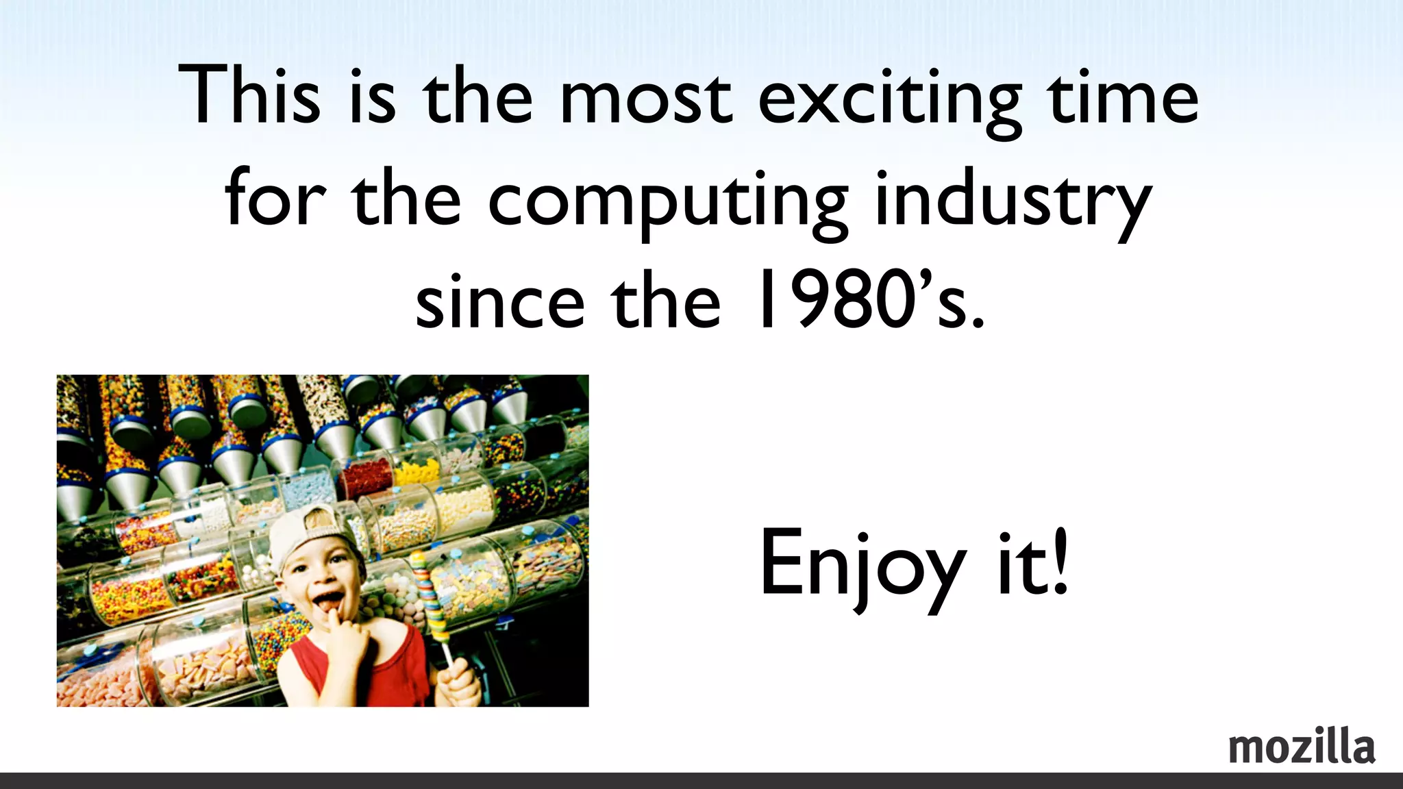This is the most exciting time
 for the computing industry
        since the 1980’s.
                        	



                Enjoy it!	

 