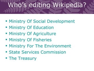 Who’s editing Wikipedia? <ul><li>Ministry Of Social Development   </li></ul><ul><li>Ministry Of Education   </li></ul><ul>...