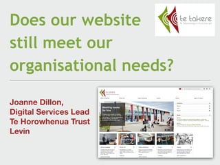 Does our website  
still meet our
organisational needs?
Joanne Dillon,  
Digital Services Lead 
Te Horowhenua Trust

Levin
 