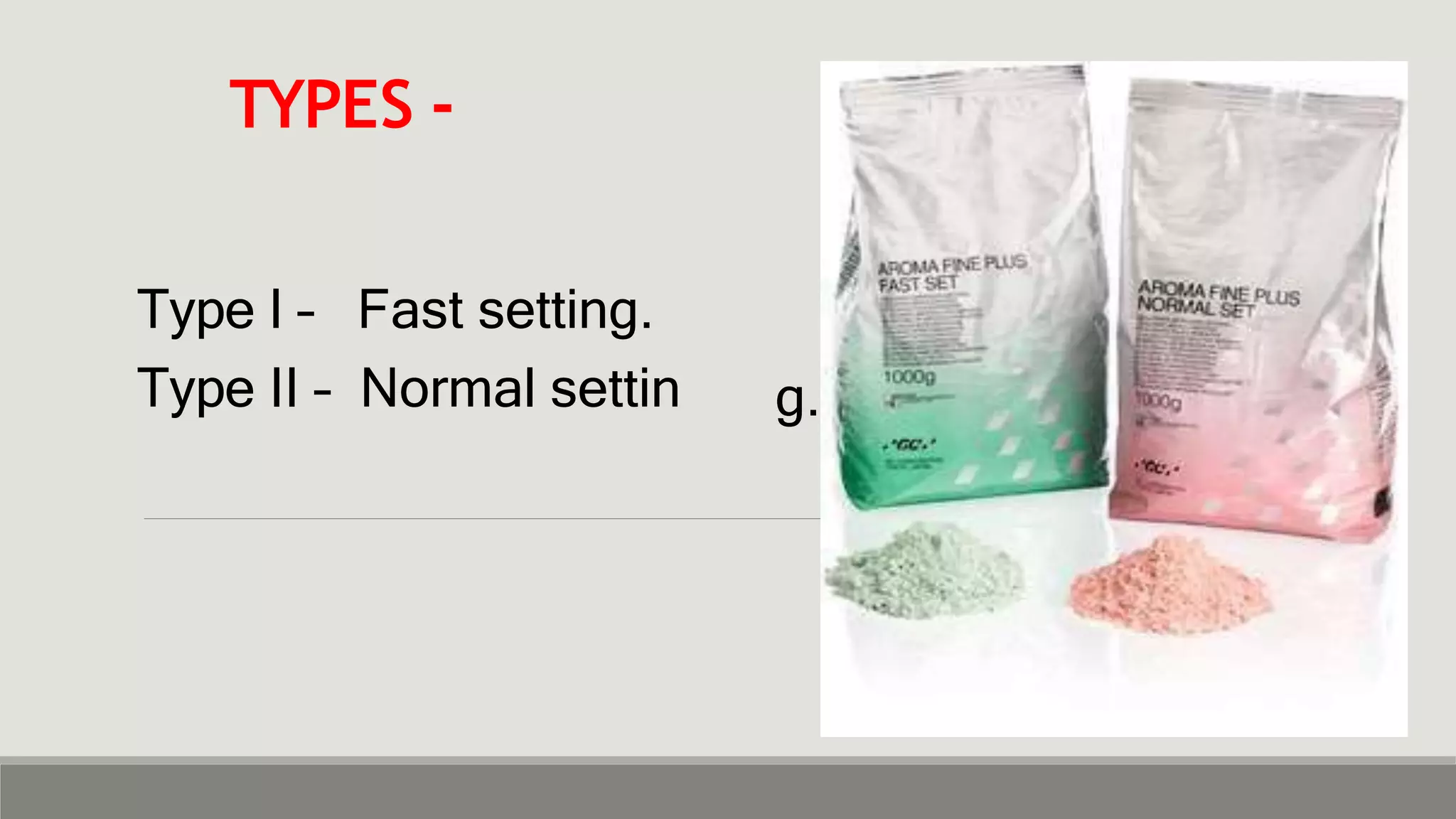 TYPES -
Type I – Fast setting.
Type II – Normal settin g.
 