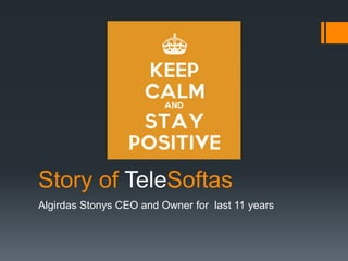 Story of Softas 
Algirdas Stonys CEO and Owner for last 11 years 
 