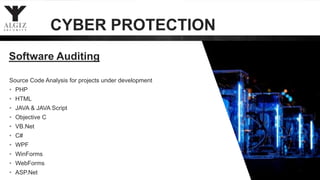 15
Source Code Analysis for projects under development
• PHP
• HTML
• JAVA & JAVA Script
• Objective C
• VB.Net
• C#
• WPF
• WinForms
• WebForms
• ASP.Net
Software Auditing
CYBER PROTECTION
 