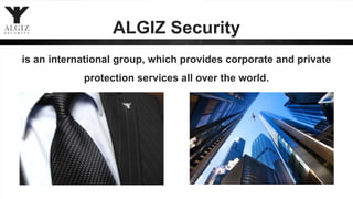 ALGIZ Security
is an international group, which provides corporate and private
protection services all over the world.
 