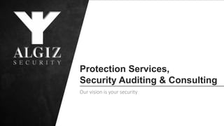 Protection Services,
Security Auditing & Consulting
Our vision is your security
 
