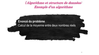 18
{ Algorithme et structure de données:
Exemple d’un algorithme
Enoncé du problème
Calcul de la moyenne entre deux nombres réels
 