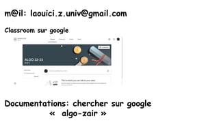 Classroom sur google
Documentations: chercher sur google
« algo-zair »
m@il: laouici.z.univ@gmail.com
 