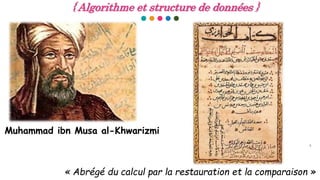 4
{ Algorithme et structure de données }
Muhammad ibn Musa al-Khwarizmi
« Abrégé du calcul par la restauration et la comparaison »
 