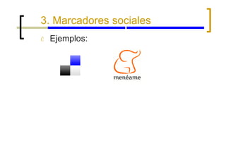 3. Marcadores sociales Ć Ejemplos: 