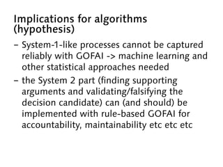 Implications for algorithms
(hypothesis)
-  System-1-like processes cannot be captured
reliably with GOFAI -> machine lear...