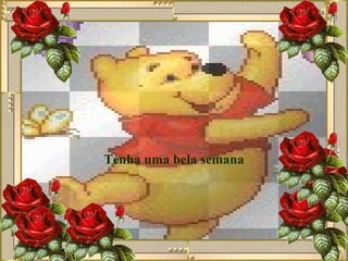 Tenha uma bela semana 