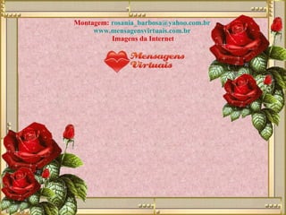 Autor desconhecido  Montagem:  [email_address]   www.mensagensvirtuais.com.br   Imagens da Internet 