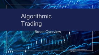 Algorithmic
Trading
Broad Overview
Delivered by Francesco
Torraco
 