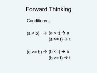 Forward Thinking
Conditions :
(a < b) 
(a >= b) 
(a < t)  a
(a >= t)  t
(b < t)  b
(b >= t)  t
 
