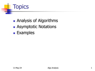 11-May-24 Algo Analysis 1
Topics
 Analysis of Algorithms
 Asymptotic Notations
 Examples
 
