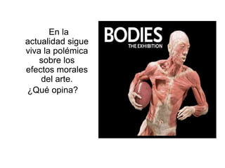 En la
actualidad sigue
viva la polémica
sobre los
efectos morales
del arte.
¿Qué opina?
 