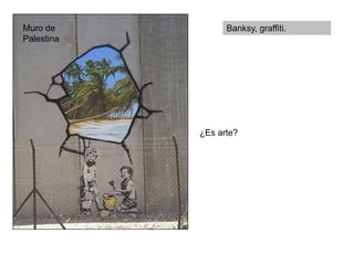 Banksy, graffiti.
Muro de
Palestina
¿Es arte?
 