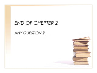 END OF CHEPTER 2
ANY QUESTION ?
 