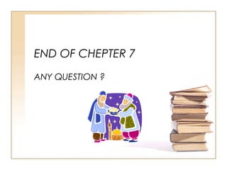 END OF CHEPTER 7
ANY QUESTION ?
 