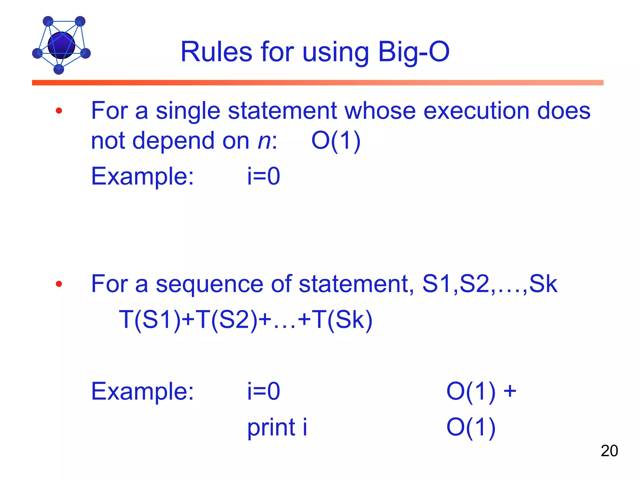 Rules for using Big-O • For a single statement whose execution does not depend on n: O(1) Example: i=0 • For a sequence of statement, S1,S2,…,Sk T(S1)+T(S2)+…+T(Sk) Example: i=0 O(1) + print i O(1) 20 
