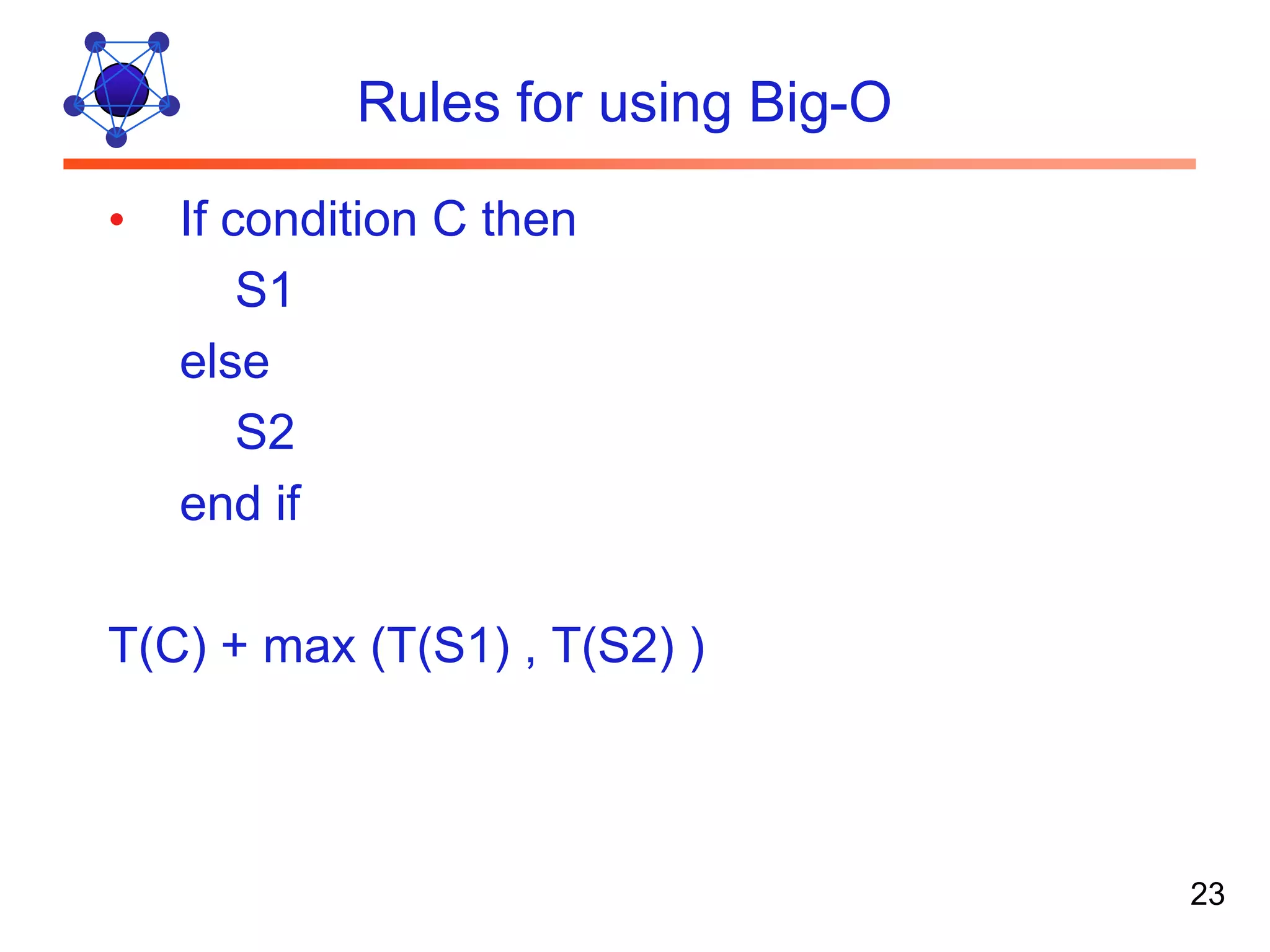Rules for using Big-O • If condition C then S1 else S2 end if T(C) + max (T(S1) , T(S2) ) 23 