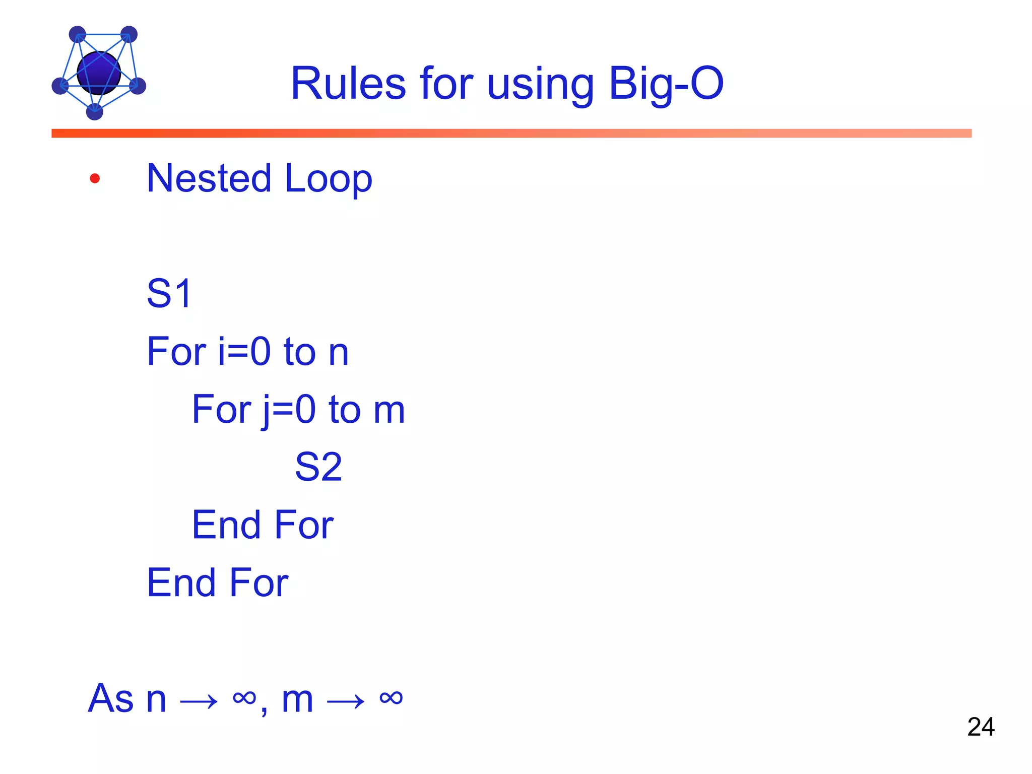 Rules for using Big-O • Nested Loop S1 For i=0 to n For j=0 to m S2 End For End For As n → ∞, m → ∞ 24 