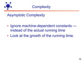 Complexity

Asymptotic Complexity

• Ignore machine-dependent constants ---
  instead of the actual running time
• Look at the growth of the running time.




                                            10
 