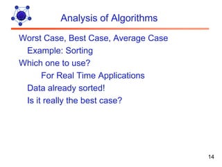 Analysis of Algorithms
Worst Case, Best Case, Average Case
 Example: Sorting
Which one to use?
      For Real Time Applications
 Data already sorted!
 Is it really the best case?




                                      14
 
