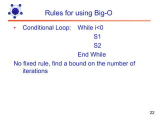 Rules for using Big-O

•   Conditional Loop:    While i<0
                              S1
                              S2
                         End While
No fixed rule, find a bound on the number of
   iterations




                                               22
 