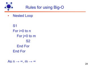 Rules for using Big-O

•   Nested Loop

    S1
    For i=0 to n
      For j=0 to m
             S2
      End For
    End For

As n → ∞, m → ∞
                                   24
 
