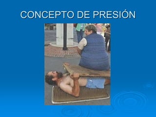 CONCEPTO DE PRESIÓN
 