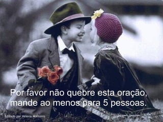 Por favor não quebre esta oração, mande ao menos para 5 pessoas. Editado por Helena Monteiro 